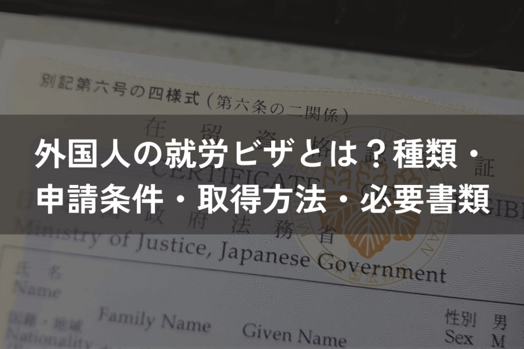 外国人の就労ビザとは？種類・申請条件・取得方法・必要書類をわかりやすく解説