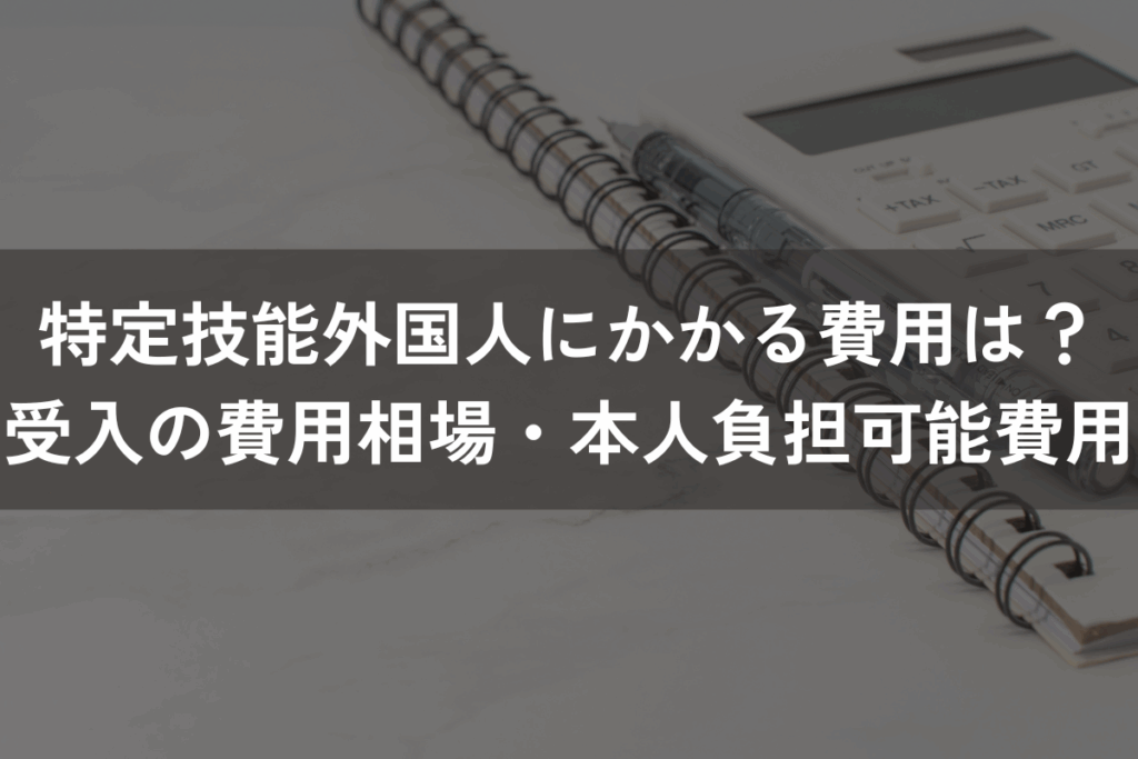 特定技能外国人にかかる費用は？受け入れの費用相場・本人負担可能な費用を解説